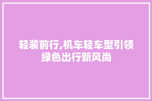 轻装前行,机车轻车型引领绿色出行新风尚