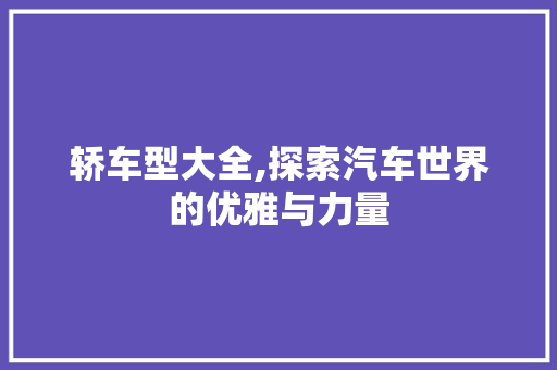 轿车型大全,探索汽车世界的优雅与力量