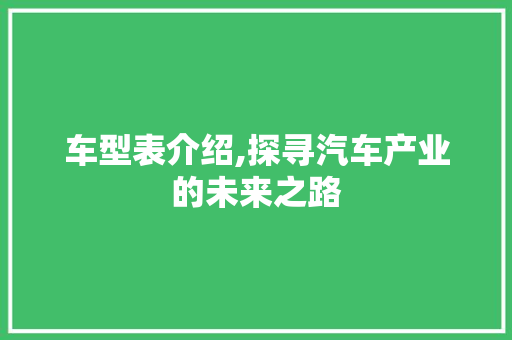 车型表介绍,探寻汽车产业的未来之路