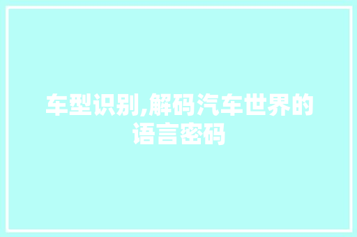车型识别,解码汽车世界的语言密码