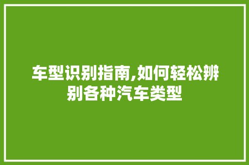 车型识别指南,如何轻松辨别各种汽车类型