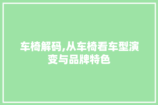 车椅解码,从车椅看车型演变与品牌特色