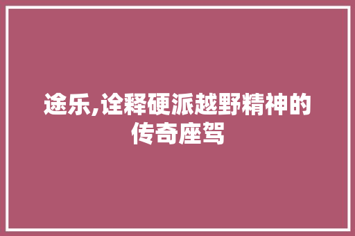 途乐,诠释硬派越野精神的传奇座驾