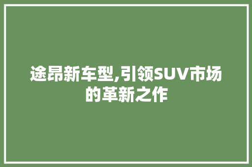 途昂新车型,引领SUV市场的革新之作