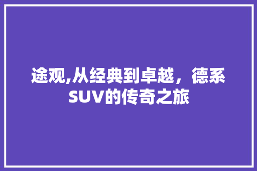 途观,从经典到卓越，德系SUV的传奇之旅