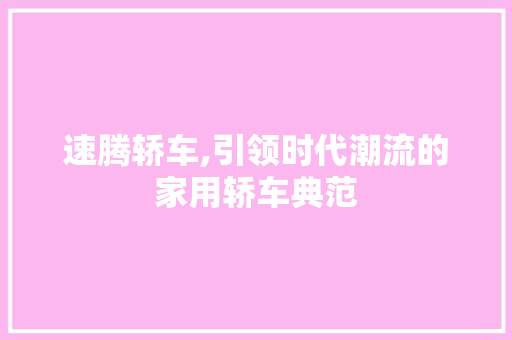 速腾轿车,引领时代潮流的家用轿车典范
