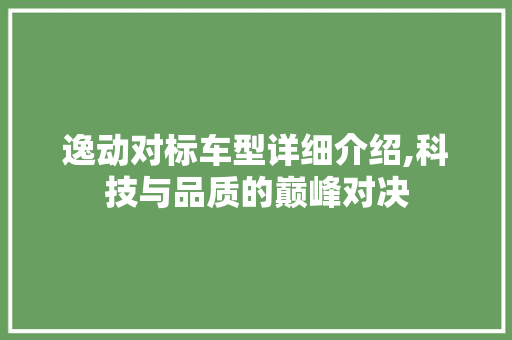 逸动对标车型详细介绍,科技与品质的巅峰对决