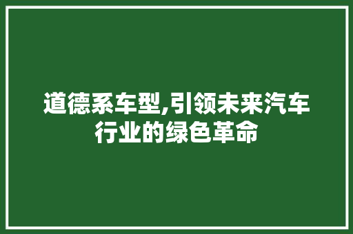 道德系车型,引领未来汽车行业的绿色革命