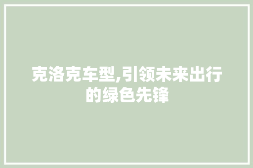 克洛克车型,引领未来出行的绿色先锋