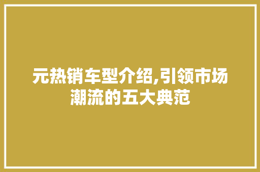 元热销车型介绍,引领市场潮流的五大典范