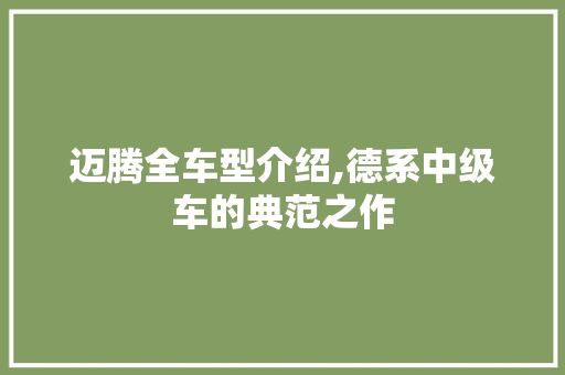迈腾全车型介绍,德系中级车的典范之作