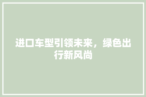 进口车型引领未来，绿色出行新风尚