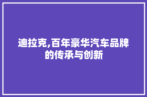迪拉克,百年豪华汽车品牌的传承与创新