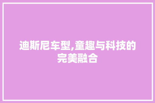 迪斯尼车型,童趣与科技的完美融合
