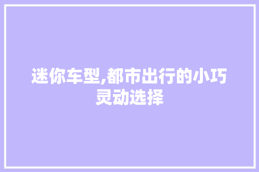迷你车型,都市出行的小巧灵动选择