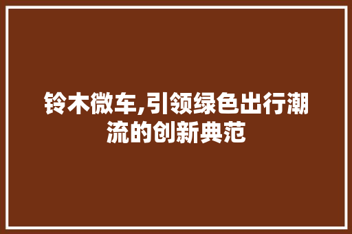 铃木微车,引领绿色出行潮流的创新典范