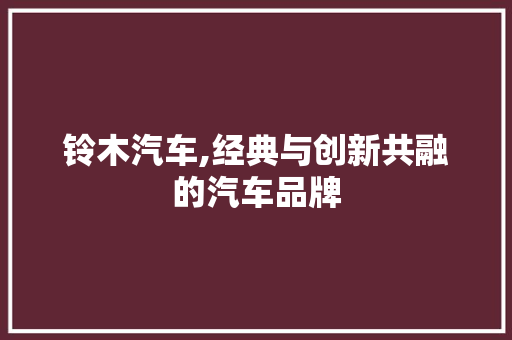 铃木汽车,经典与创新共融的汽车品牌