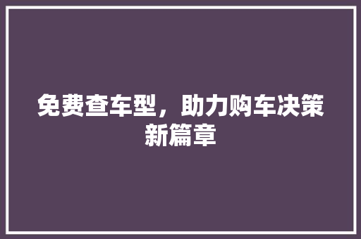 免费查车型，助力购车决策新篇章 车身配件