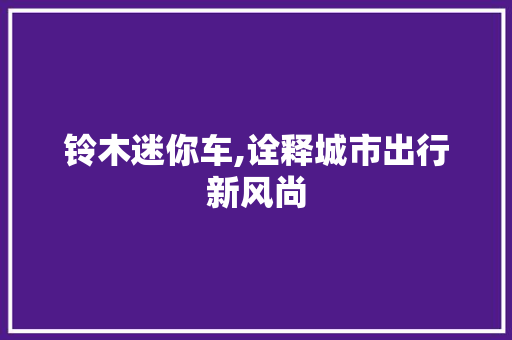 铃木迷你车,诠释城市出行新风尚
