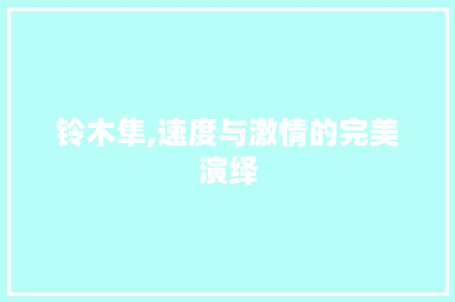铃木隼,速度与激情的完美演绎