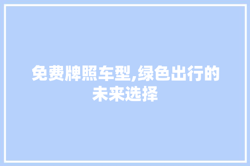 免费牌照车型,绿色出行的未来选择