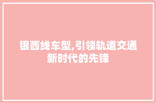 银西线车型,引领轨道交通新时代的先锋
