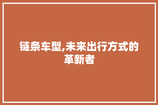 链条车型,未来出行方式的革新者