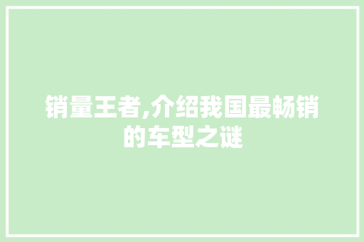 销量王者,介绍我国最畅销的车型之谜
