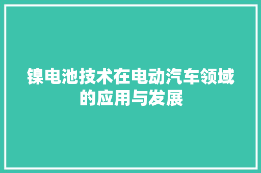 镍电池技术在电动汽车领域的应用与发展