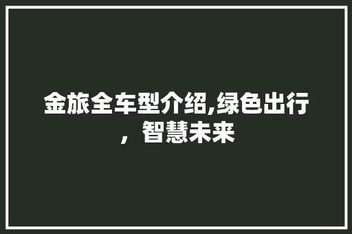 金旅全车型介绍,绿色出行，智慧未来