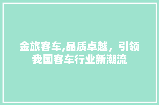 金旅客车,品质卓越，引领我国客车行业新潮流