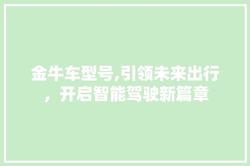 金牛车型号,引领未来出行，开启智能驾驶新篇章