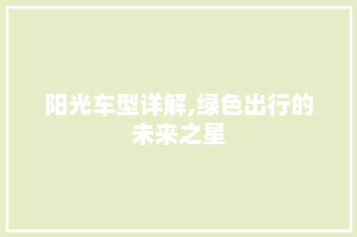 阳光车型详解,绿色出行的未来之星