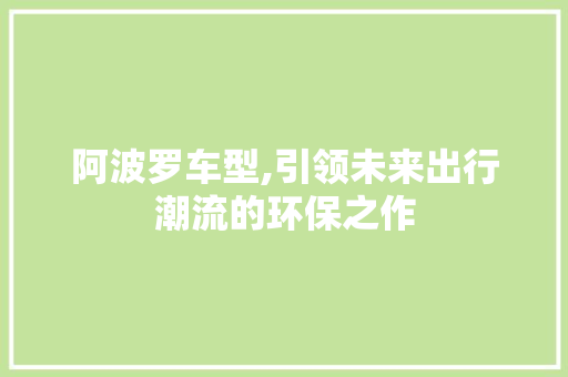 阿波罗车型,引领未来出行潮流的环保之作