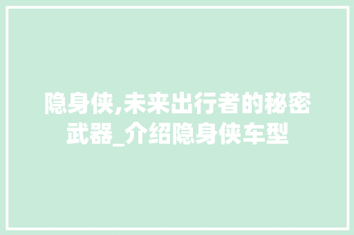 隐身侠,未来出行者的秘密武器_介绍隐身侠车型