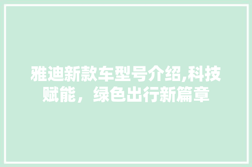 雅迪新款车型号介绍,科技赋能，绿色出行新篇章