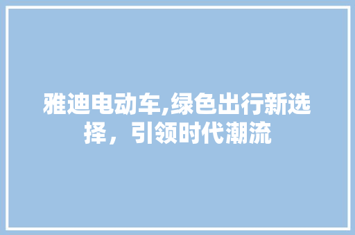 雅迪电动车,绿色出行新选择，引领时代潮流