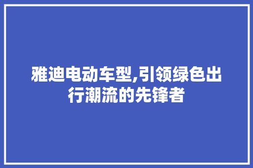 雅迪电动车型,引领绿色出行潮流的先锋者