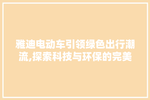 雅迪电动车引领绿色出行潮流,探索科技与环保的完美结合