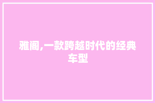 雅阁,一款跨越时代的经典车型