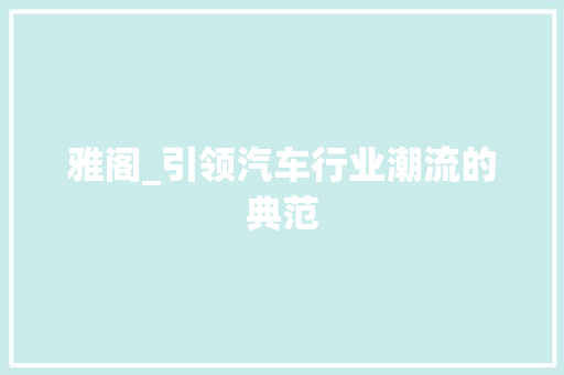 雅阁_引领汽车行业潮流的典范