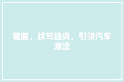 雅阁，续写经典，引领汽车潮流