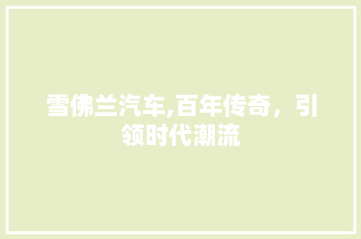 雪佛兰汽车,百年传奇，引领时代潮流