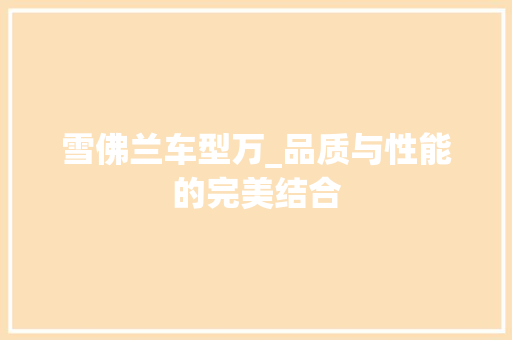 雪佛兰车型万_品质与性能的完美结合