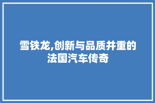 雪铁龙,创新与品质并重的法国汽车传奇