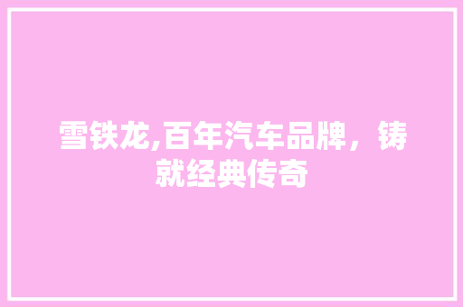 雪铁龙,百年汽车品牌，铸就经典传奇