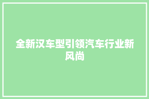 全新汉车型引领汽车行业新风尚