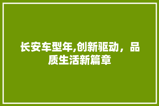 长安车型年,创新驱动，品质生活新篇章