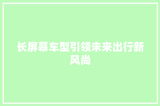 长屏幕车型引领未来出行新风尚