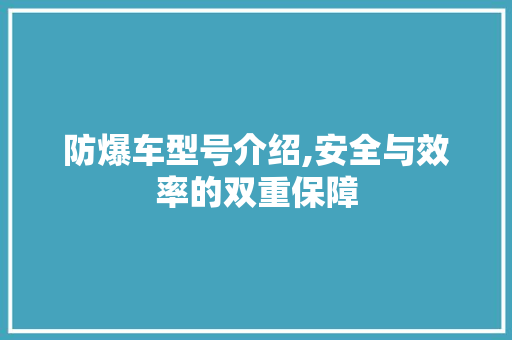 防爆车型号介绍,安全与效率的双重保障